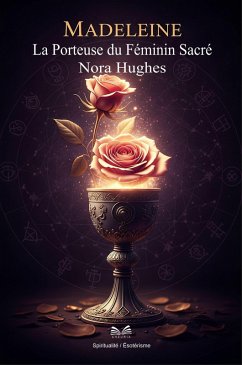 Madeleine - La Porteuse du Féminin Sacré (eBook, ePUB) - Hughes, Nora Madeleine - La Porteuse du Féminin Sacré (eBook, ePUB) - Hughes, Nora