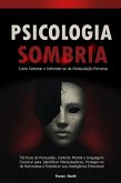 Psicologia Sombria: Como Detectar e Defender-se da Manipulação Perversa - Técnicas de Persuasão, Controle Mental e Linguagem Corporal para Identificar Manipuladores, Proteger-se de Narcisistas (eBook, ePUB) Psicologia Sombria: Como Detectar e Defender-se da Manipulação Perversa - Técnicas de Persuasão, Controle Mental e Linguagem Corporal para Identificar Manipuladores, Proteger-se de Narcisistas (eBook, ePUB)