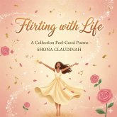 FLIRTING WITH LIFE: A Collection of Feel-Good Poems (eBook, ePUB) FLIRTING WITH LIFE: A Collection of Feel-Good Poems (eBook, ePUB)