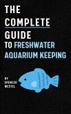 The Complete Guide to Freshwater Aquarium Keeping (eBook, ePUB) The Complete Guide to Freshwater Aquarium Keeping (eBook, ePUB)