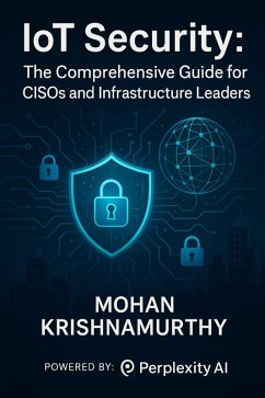 IoT Security: The Comprehensive Guide for CISOs and Infrastructure Leaders (eBook, ePUB) - Krishnamurthy, Mohan IoT Security: The Comprehensive Guide for CISOs and Infrastructure Leaders (eBook, ePUB) - Krishnamurthy, Mohan