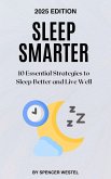 Sleep Smarter: 10 Essential Strategies to Sleep Better and Live Well (eBook, ePUB)