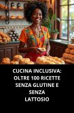 Cucina Inclusiva: Oltre 100 Ricette Senza Glutine E Senza Lattosio (eBook, ePUB) Cucina Inclusiva: Oltre 100 Ricette Senza Glutine E Senza Lattosio (eBook, ePUB)