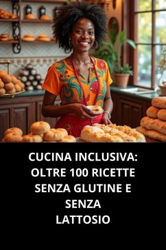 Cover Cucina Inclusiva: Oltre 100 Ricette Senza Glutine E Senza Lattosio (eBook, ePUB)