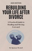 Rebuilding Your Life After Divorce: A Practical Guide to Healing and Moving Forward (eBook, ePUB) Rebuilding Your Life After Divorce: A Practical Guide to Healing and Moving Forward (eBook, ePUB)