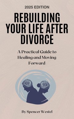 Rebuilding Your Life After Divorce: A Practical Guide to Healing and Moving Forward (eBook, ePUB) - Westel, Spencer