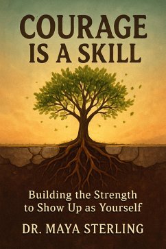 COURAGE IS A SKILL - Building the Strength to Show Up as Yourself (eBook, ePUB) - Sterling, Maya