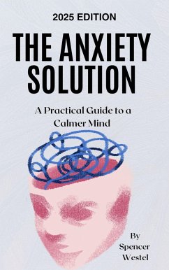 The Anxiety Solution: A Practical Guide to a Calmer Mind (eBook, ePUB) - Westel, Spencer