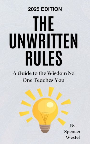 The Unwritten Rules: A Guide to the Wisdom No One Teaches You (eBook, ePUB) The Unwritten Rules: A Guide to the Wisdom No One Teaches You (eBook, ePUB)