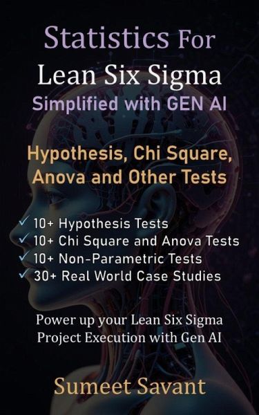 Hypothesis, Chi Square, Anova and Other Tests (Statistics for Lean Six Sigma Simplified with GEN AI, #7) (eBook, ePUB) Hypothesis, Chi Square, Anova and Other Tests (Statistics for Lean Six Sigma Simplified with GEN AI, #7) (eBook, ePUB)