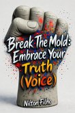 Break The Mold: Embrace Your Truth (Voice) (eBook, ePUB) Break The Mold: Embrace Your Truth (Voice) (eBook, ePUB)