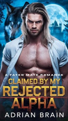 Claimed by My Rejected Alpha: A Fated Mate Romance (eBook, ePUB) - Brain, Adrian Claimed by My Rejected Alpha: A Fated Mate Romance (eBook, ePUB) - Brain, Adrian