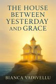 The House Between Yesterday and Grace (eBook, ePUB) The House Between Yesterday and Grace (eBook, ePUB)