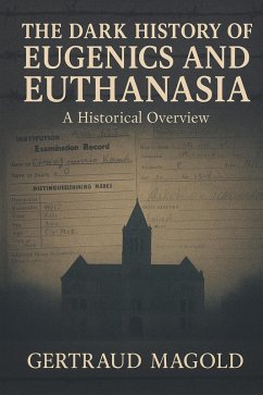 The Dark History of Eugenics and Euthanasia: A Historical Overview (eBook, ePUB) - Magold, Gertraud The Dark History of Eugenics and Euthanasia: A Historical Overview (eBook, ePUB) - Magold, Gertraud