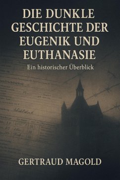 Die dunkle Geschichte der Eugenik und Euthanasie: Ein historischer Überblick (eBook, ePUB) - Magold, Gertraud