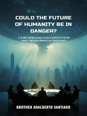 Could The Future Of Humanity Be In Danger? (eBook, ePUB) Could The Future Of Humanity Be In Danger? (eBook, ePUB)