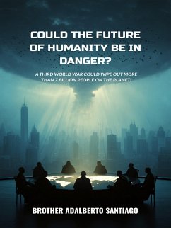 Could The Future Of Humanity Be In Danger? (eBook, ePUB) - Santiago, Brother Adalberto Could The Future Of Humanity Be In Danger? (eBook, ePUB) - Santiago, Brother Adalberto