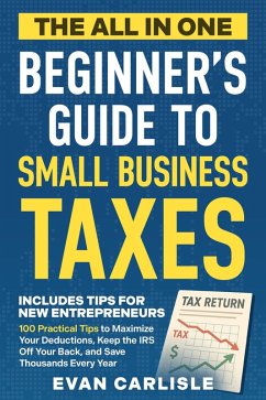 The All In One Beginner's Guide to SmallBusinessTaxes (eBook, ePUB) - Carlisle, Evan