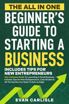 The All In One Beginner's Guide to Starting a Business (eBook, ePUB) - Carlisle, Evan The All In One Beginner's Guide to Starting a Business (eBook, ePUB) - Carlisle, Evan