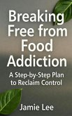 Breaking Free from Food Addiction: A Step-by-Step Plan to Reclaim Control (eBook, ePUB)