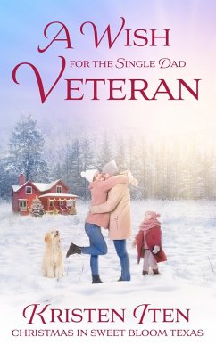 A Wish for the Single Dad Veteran (Christmas in Sweet Bloom, #1) (eBook, ePUB) - Iten, Kristen A Wish for the Single Dad Veteran (Christmas in Sweet Bloom, #1) (eBook, ePUB) - Iten, Kristen