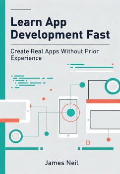 Learn App Development Fast: Create Real Apps Without Prior Experience (eBook, ePUB) - Neil, James