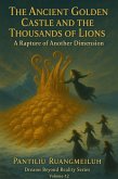 The Ancient Golden Castle and the Thousands of Lions: A Rapture of Another Dimension (Dreams Beyond Reality Series, #12) (eBook, ePUB) The Ancient Golden Castle and the Thousands of Lions: A Rapture of Another Dimension (Dreams Beyond Reality Series, #12) (eBook, ePUB)