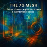 The 7G MESH: Sensory Swarm: Augmented Humans & the Internet of Bodies (eBook, ePUB)