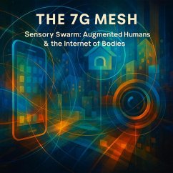 The 7G MESH: Sensory Swarm: Augmented Humans & the Internet of Bodies (eBook, ePUB) - Silla, Enim; Soroe, Ayla