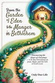 From the Garden of Eden to the Manger in Bethlehem: Discovering the Heart of Christmas - A 31-Day Devotional on Jesus, Hope, and the Gift of God's Love (eBook, ePUB) From the Garden of Eden to the Manger in Bethlehem: Discovering the Heart of Christmas - A 31-Day Devotional on Jesus, Hope, and the Gift of God's Love (eBook, ePUB)