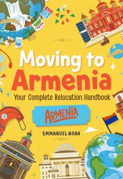 Moving to Armenia: Your Complete Relocation Handbook (eBook, ePUB) - Noah, Emmanuel Moving to Armenia: Your Complete Relocation Handbook (eBook, ePUB) - Noah, Emmanuel