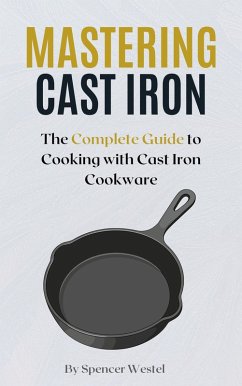 Mastering Cast Iron: The Complete Guide to Cooking with Cast Iron Cookware (eBook, ePUB) Cover Mastering Cast Iron: The Complete Guide to Cooking with Cast Iron Cookware (eBook, ePUB)