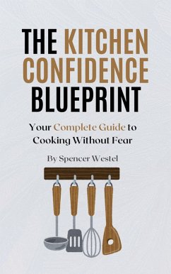 The Kitchen Confidence Blueprint: Your Complete Guide to Cooking Without Fear (eBook, ePUB) Cover The Kitchen Confidence Blueprint: Your Complete Guide to Cooking Without Fear (eBook, ePUB)