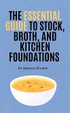 The Essential Guide to Stock, Broth, and Kitchen Foundations (eBook, ePUB)