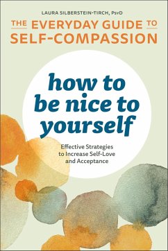 How to Be Nice to Yourself: The Everyday Guide to Self-Compassion (eBook, ePUB) - Silberstein-Tirch, Laura How to Be Nice to Yourself: The Everyday Guide to Self-Compassion (eBook, ePUB) - Silberstein-Tirch, Laura