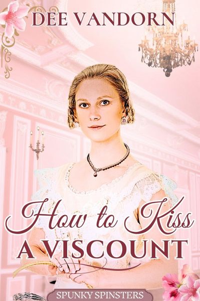 How to Kiss a Viscount, Free Sweet Regency Romance (Spunky Spinsters Series 2) (eBook, ePUB) How to Kiss a Viscount, Free Sweet Regency Romance (Spunky Spinsters Series 2) (eBook, ePUB)