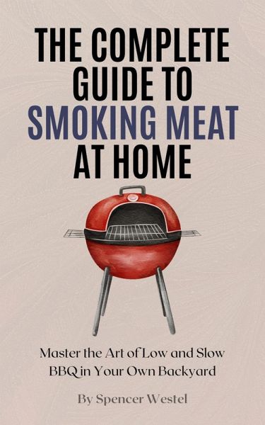 The Complete Guide to Smoking Meat at HomeOwn Backyard (eBook, ePUB) The Complete Guide to Smoking Meat at HomeOwn Backyard (eBook, ePUB)