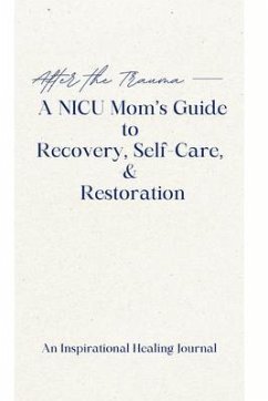 Cover After the Trauma - A NICU Mom's Guide to Recovery, Self-Care, & Restoration (eBook, ePUB)