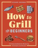 How to Grill for Beginners (eBook, ePUB) How to Grill for Beginners (eBook, ePUB)