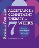 Reclaim Your Life: Acceptance & Commitment Therapy in 7 Weeks (eBook, ePUB) Reclaim Your Life: Acceptance & Commitment Therapy in 7 Weeks (eBook, ePUB)