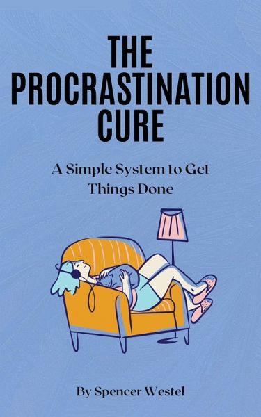 The Procrastination Cure: A Simple System to Get Things Done (eBook, ePUB) The Procrastination Cure: A Simple System to Get Things Done (eBook, ePUB)