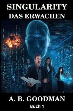 Singularity: Das Erwachen (Singularity (Deutsche Ausgabe), #1) (eBook, ePUB) - Goodman, A. B. Singularity: Das Erwachen (Singularity (Deutsche Ausgabe), #1) (eBook, ePUB) - Goodman, A. B.