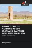 PROTEZIONE DEL CONFINE RUSSO-IRANIANO DA PARTE DELL'IMPERO RUSSO PROTEZIONE DEL CONFINE RUSSO-IRANIANO DA PARTE DELL'IMPERO RUSSO