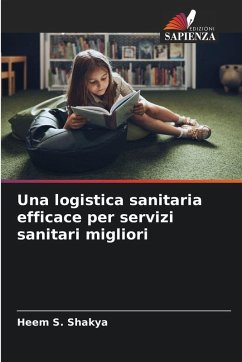 Una logistica sanitaria efficace per servizi sanitari migliori - Shakya, Heem S.