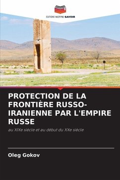 Cover PROTECTION DE LA FRONTIÈRE RUSSO-IRANIENNE PAR L'EMPIRE RUSSE
