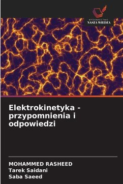 Elektrokinetyka - przypomnienia i odpowiedzi - Rasheed, Mohammed;Saidani, Tarek;Saeed, Saba Elektrokinetyka - przypomnienia i odpowiedzi - Rasheed, Mohammed;Saidani, Tarek;Saeed, Saba