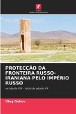 PROTECÇÃO DA FRONTEIRA RUSSO-IRANIANA PELO IMPÉRIO RUSSO PROTECÇÃO DA FRONTEIRA RUSSO-IRANIANA PELO IMPÉRIO RUSSO