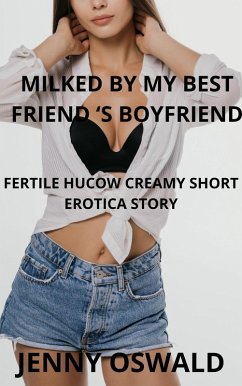 Cover Milked By My Best Friend's Boyfriend - Fertile Hucow Creamy Short Erotica Story (eBook, ePUB)