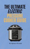 The Ultimate Electric Pressure Cooker Guide: Master Your Instant Pot (eBook, ePUB) The Ultimate Electric Pressure Cooker Guide: Master Your Instant Pot (eBook, ePUB)