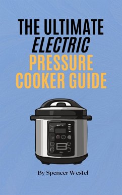 The Ultimate Electric Pressure Cooker Guide: Master Your Instant Pot (eBook, ePUB) Cover The Ultimate Electric Pressure Cooker Guide: Master Your Instant Pot (eBook, ePUB)